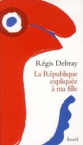 La République expliquée à ma fille - Debray Régis
