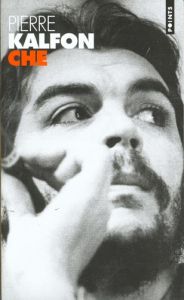 CHE. Ernesto Guevara, une légende du siècle - Kalfon Pierre