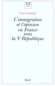 L'immigration et l'opinion en France sous la Vème République - Gastaut Yvan