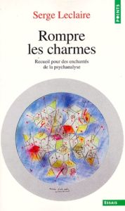 ROMPRE LES CHARMES. RECUEIL POUR DES ENCHANTES DE LA PSYCHANALYSE - LECLAIRE SERGE