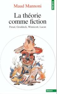 La théorie comme fiction. Freud, Groddeck, Winnicott, Lacan - Mannoni Maud