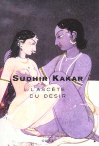 L'ascète du désir - Kakar Sudhir