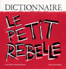 Le petit rebelle. Dictionnaire - Desmarteau Claudine