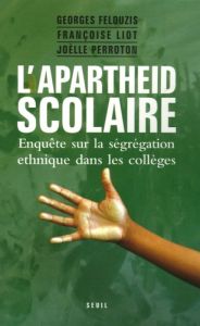 L'apartheid scolaire. Enquête sur la ségrégation ethnique dans les collèges - Felouzis Georges - Liot Françoise - Perroton Joëll