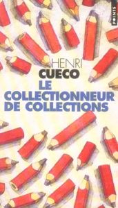 Le collectionneur de collections - Cueco Henri