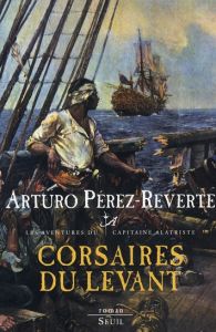 Les aventures du capitaine Alatriste Tome 6 : Corsaires du Levant - Pérez-Reverte Arturo - Maspero François