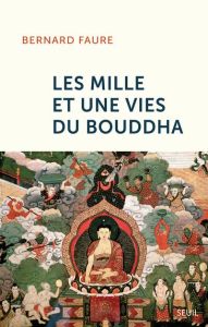 Les mille et une vies du Bouddha - Faure Bernard