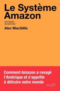 Le système Amazon. Une histoire de notre futur - MacGillis Alec - Saysana Morgane - Contré Guillaum