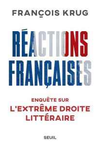 Réactions françaises. Enquête sur l'extrême droite littéraire - Krug François