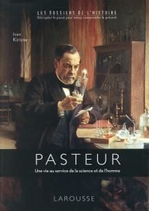 Louis Pasteur. Une vie au service de la science et de l'homme - Kiriow Ivan