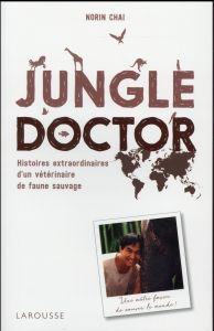 Jungle doctor. Histoires extraordinaires d'un vétérinaire de faune sauvage - Chaï Norin - Besse Christophe