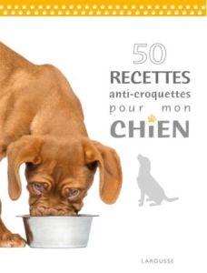 50 recettes anti-croquettes pour mon chien - Bulard-Cordeau Brigitte - Grall Jean-Yves