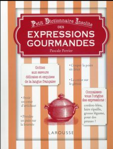 Petit dictionnaire insolite des expressions gourmandes - Perrier Pascale