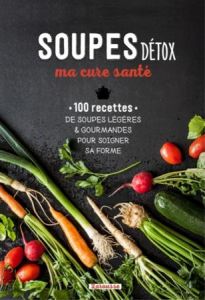 Soupes détox, ma cure santé. 100 recettes de soupes légères & gourmandes pour soigner sa forme - Solsona Florence - Magistris Rosalba de