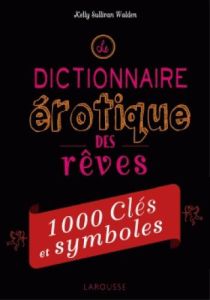 Le dictionnaire érotique des rêves. 1 000 clés et symboles - Sullivan Walden Kelly - Rigoureau Luc