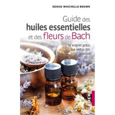 Guide des huiles essentielles et des fleurs de Bach - Whichello Brown Denise - Pichard Marie-Noëlle