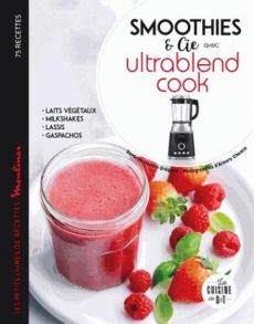 Smoothies & Cie avec Ultrablend Cook. Les petits livres de recettes Moulinex - Houdré-Grégoire Sandrine - Chemin Aimery