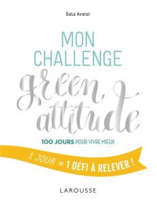 Mon challenge green attitude. 100 jours pour vivre mieux - Avanzi Gala