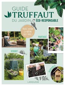 Guide Truffaut du jardin éco-responsable. Faites entrer la nature chez vous ! - Delvaux Catherine - Groult Jean-Michel - Asseray P