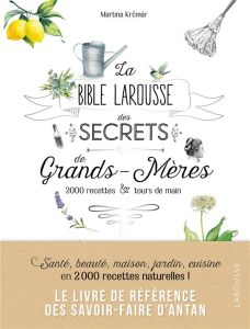 La bible Larousse des secrets de grands-mères. 200 recettes & tours de main - Krcmar Martina