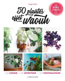 50 plantes effet waouh. Les choisir, les entretenir, les photographier - Schall Serge