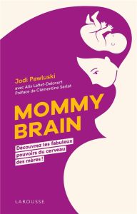 Mommy Brain. Découvrez les fabuleux pouvoirs du cerveau des mères ! - Pawluski Jodi - Lefief-Delcourt Alix - Sarlat Clém