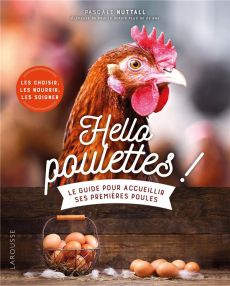 Hello poulettes ! Le guide pour accueillir ses premières poules - Nuttall Pascale - Bessol Laurent - Lesage Caroline