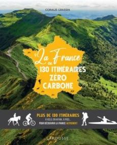La France en 130 itinéraires zéro carbone. Plus de 130 itinéraires à vélo, en kayak, à pied... Pour - Grassin Coralie - Valotto Brigitte
