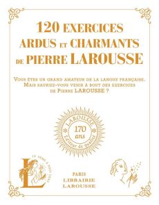 120 exercices ardus et charmants de Pierre Larousse. 120 exercices tirés des ouvrages de Pierre Laro - COLLECTIF
