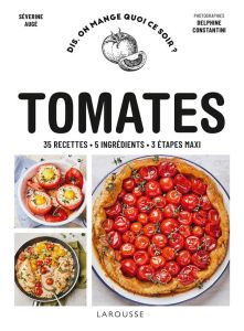 Tomates. 35 recettes, 5 ingrédients, 3 étapes maxi - Augé Séverine - Amar-Constantini Delphine