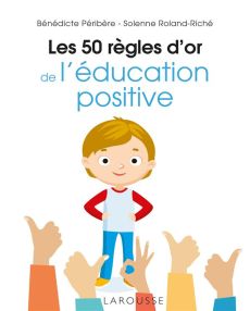 Les 50 règles d'or de l'éducation positive - Péribère Bénédicte - Roland-Riché Solenne
