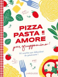 Pizza pasta e amore par Gruppomino ! 50 recettes qui débordent de générosité ! - GRUPPOMIMO/DETRAZ