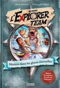 Rejoins l'Explorer Team Tome 3 : Mystère dans les glaces éternelles - Berenz Björn - Dittert Christoph - Blouin Erwan -