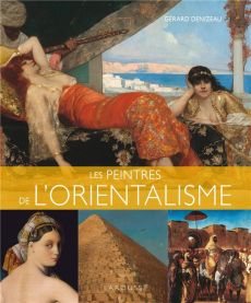 Les peintres de l'orientalisme - Denizeau Gérard
