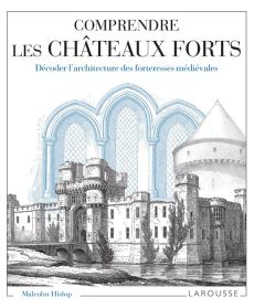 Comprendre les châteaux forts. Décoder l'architecture des forteresses médiévales - Hislop Malcolm - Nègre-Bouvet Delphine