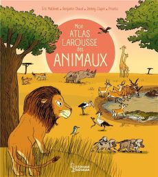 Mon atlas Larousse des animaux - Mathivet Eric - Chaud Benjamin - Clapin Jérémy