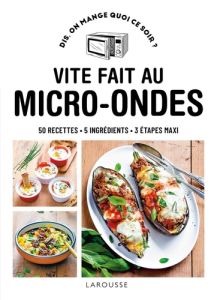 Vite fait au micro-ondes. 50 recettes, 5 ingrédients, 3 étapes maxi - Delprat-Alvarès Elise - Lebrun Delphine - Dumont S