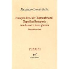 François-René de Chateaubriand - Napoléon Bonaparte : une histoire, deux gloires. Biographie croisée - Duval-Stalla Alexandre