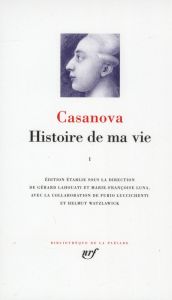 Histoire de ma vie. Volume 1 - Casanova Giacomo - Lahouati Gérard - Luna Marie-Fr
