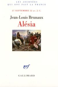 Alésia. 27 septembre 52 av. J.-C. - Brunaux Jean-Louis