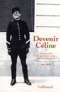 Devenir Céline. Lettres inédites de Louis Destouches et de quelques autres, 1912-1919 - Céline Louis-Ferdinand