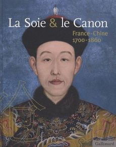 La Soie & le Canon. France-Chine 1700-1860 - Guillet Bertrand - Croix Alain - Rey Marie-Catheri