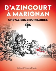 D'Azincourt à Marignan, chevaliers et bombardes 1415-1515 - COLLECTIF