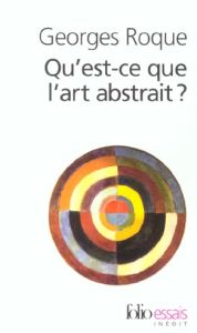 Qu'est-ce que l'art abstrait ? Une histoire de l'abstraction en peinture (1860-1960) - Roque Georges