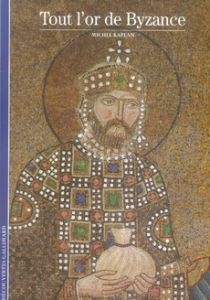 Tout l'or de Byzance - Kaplan Michel