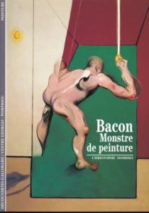 Bacon. Monstre de peinture - Domino Christophe