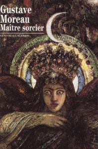 Gustave Moreau. Maître sorcier - Lacambre Geneviève