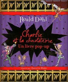 Charlie et la chocolaterie. Un livre pop-up - Dahl Roald - Blake Quentin