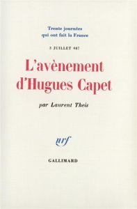 L'avènement d'Hugues Capet. 3 juillet 987 - Theis Laurent