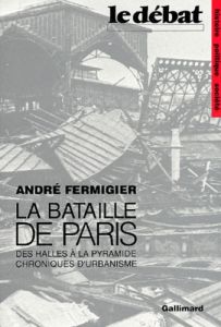 La bataille de Paris. Des Halles à la Pyramide, chroniques d'urbanisme - Fermigier André